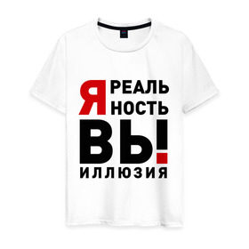 Мужская футболка хлопок с принтом Я реальность ВЫ иллюзия в Новосибирске, 100% хлопок | прямой крой, круглый вырез горловины, длина до линии бедер, слегка спущенное плечо. | вы | вымысел | жизнь | иллюзия | неправда | нереальный | правда | реальность | реальный | самообман | существовать | я