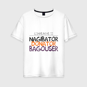 Женская футболка хлопок Oversize с принтом NAGIBATOR DONATOR BAGOUSER в Новосибирске, 100% хлопок | свободный крой, круглый ворот, спущенный рукав, длина до линии бедер
 | bagouser | donator | line age | lineage | lineage ii | nagibator | линейка