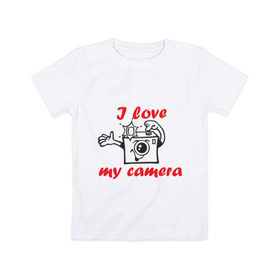 Детская футболка хлопок с принтом I love my camera в Новосибирске, 100% хлопок | круглый вырез горловины, полуприлегающий силуэт, длина до линии бедер | Тематика изображения на принте: i love | i love my camera | фотоаппарат | фотограф | фотографировать | я люблю | я люблю свою камеру