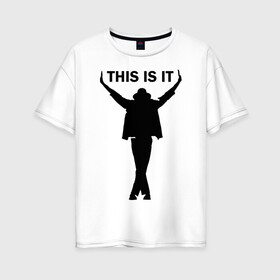 Женская футболка хлопок Oversize с принтом Майкл Джексон - This is it в Новосибирске, 100% хлопок | свободный крой, круглый ворот, спущенный рукав, длина до линии бедер
 | майкл джексон