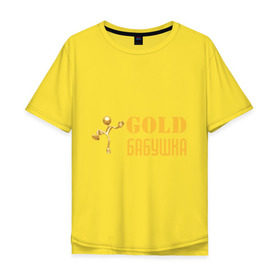 Мужская футболка хлопок Oversize с принтом Gold бабушка в Новосибирске, 100% хлопок | свободный крой, круглый ворот, “спинка” длиннее передней части | Тематика изображения на принте: бабуля | лучшая
