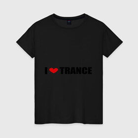 Женская футболка хлопок с принтом I love Trance (2) в Новосибирске, 100% хлопок | прямой крой, круглый вырез горловины, длина до линии бедер, слегка спущенное плечо | armin | i love | tiesto | trance | музыка | музыкальные стили | транс | я люблю