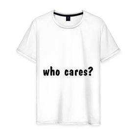 Мужская футболка хлопок с принтом Who cares в Новосибирске, 100% хлопок | прямой крой, круглый вырез горловины, длина до линии бедер, слегка спущенное плечо. | who cares | все равно | наплевать | никого не волнует | пофиг