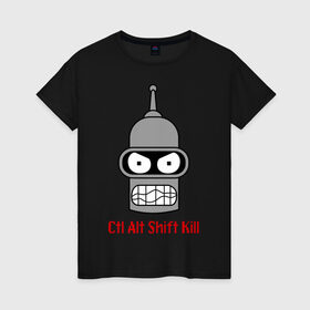 Женская футболка хлопок с принтом Ctrl Alt Shift Kill (Бендер) в Новосибирске, 100% хлопок | прямой крой, круглый вырез горловины, длина до линии бедер, слегка спущенное плечо | bender | futurama | бендер | футурама