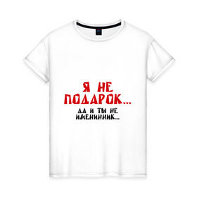 Женская футболка хлопок с принтом Я не подарок (2) в Новосибирске, 100% хлопок | прямой крой, круглый вырез горловины, длина до линии бедер, слегка спущенное плечо | именинник | подарок | сюрприз | я
