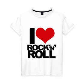 Женская футболка хлопок с принтом I love rock and roll в Новосибирске, 100% хлопок | прямой крой, круглый вырез горловины, длина до линии бедер, слегка спущенное плечо | Тематика изображения на принте: i love | rock | rock and roll | сердце | я люблю | я люблю рок н роллrock n roll