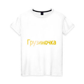 Женская футболка хлопок с принтом Грузиночка в Новосибирске, 100% хлопок | прямой крой, круглый вырез горловины, длина до линии бедер, слегка спущенное плечо | грузинка | грузиночка | грузия | надпись золотистого цвета.кавказ