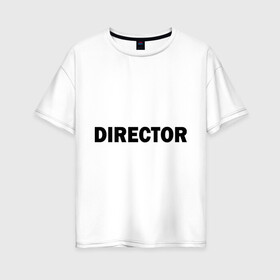 Женская футболка хлопок Oversize с принтом Режиссер (директор) в Новосибирске, 100% хлопок | свободный крой, круглый ворот, спущенный рукав, длина до линии бедер
 | director | главный | директор | режиссер