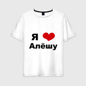 Женская футболка хлопок Oversize с принтом Я люблю Алёшу в Новосибирске, 100% хлопок | свободный крой, круглый ворот, спущенный рукав, длина до линии бедер
 | алексей | алеша | бойфренд | леша | люблю | парень