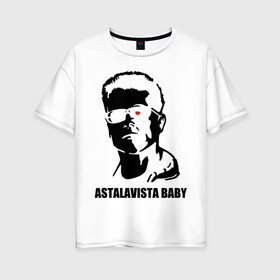 Женская футболка хлопок Oversize с принтом Терминатор Astalavista Baby в Новосибирске, 100% хлопок | свободный крой, круглый ворот, спущенный рукав, длина до линии бедер
 | terminator | асталависта | терминатор | шварц | шварценеггер | шварцнеггер