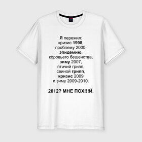 Мужская футболка премиум с принтом 2012? в Новосибирске, 92% хлопок, 8% лайкра | приталенный силуэт, круглый вырез ворота, длина до линии бедра, короткий рукав | грипп | зиму 2007 | коровьего бешенства | кризис | проблему | проблему 2000 | птичий грипп | свиной грипп | эпидемию | эпидемия | я пережил: кризис 1998