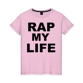 Женская футболка хлопок с принтом Rap my life в Новосибирске, 100% хлопок | прямой крой, круглый вырез горловины, длина до линии бедер, слегка спущенное плечо | gangsta | gansta | hip | hip hop | hop | rap | рэп | рэпчина | хип | хип хоп | хипхоп | хоп