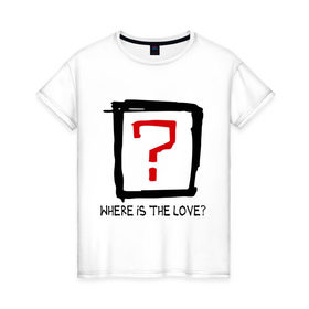 Женская футболка хлопок с принтом Where is the love? в Новосибирске, 100% хлопок | прямой крой, круглый вырез горловины, длина до линии бедер, слегка спущенное плечо | вопрос | где любовь | где любовьесть ли любовь | любовь | отношения | чувства