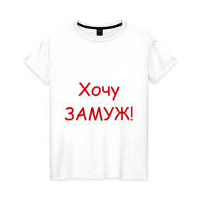 Женская футболка хлопок с принтом Хочу замуж (2) в Новосибирске, 100% хлопок | прямой крой, круглый вырез горловины, длина до линии бедер, слегка спущенное плечо | ищу мужа | свадьба | хочу | хочу замужзамуж | хочу мужа