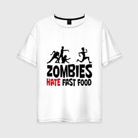 Женская футболка хлопок Oversize с принтом Zombies hate fast food в Новосибирске, 100% хлопок | свободный крой, круглый ворот, спущенный рукав, длина до линии бедер
 | зомби
