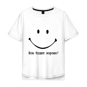 Мужская футболка хлопок Oversize с принтом Все будет хорошо! в Новосибирске, 100% хлопок | свободный крой, круглый ворот, “спинка” длиннее передней части | все будет хорошо | оптимизм | позитив | позитивный смайлик )улыбка | радость | смайл | улыбаться | хорошее настроение | хорошо
