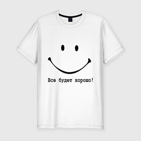 Мужская футболка премиум с принтом Все будет хорошо! в Новосибирске, 92% хлопок, 8% лайкра | приталенный силуэт, круглый вырез ворота, длина до линии бедра, короткий рукав | все будет хорошо | оптимизм | позитив | позитивный смайлик )улыбка | радость | смайл | улыбаться | хорошее настроение | хорошо