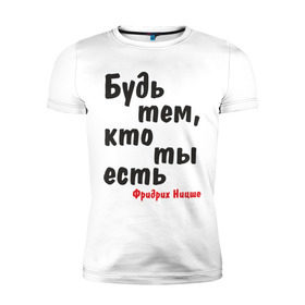 Мужская футболка премиум с принтом Будь тем, кто ты есть. Ф.Ницше в Новосибирске, 92% хлопок, 8% лайкра | приталенный силуэт, круглый вырез ворота, длина до линии бедра, короткий рукав | Тематика изображения на принте: мудрость | философ | фраза | цитата