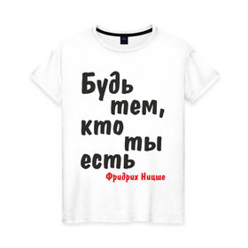 Женская футболка хлопок с принтом Будь тем, кто ты есть. Ф.Ницше в Новосибирске, 100% хлопок | прямой крой, круглый вырез горловины, длина до линии бедер, слегка спущенное плечо | мудрость | философ | фраза | цитата