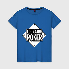 Женская футболка хлопок с принтом Four card poker в Новосибирске, 100% хлопок | прямой крой, круглый вырез горловины, длина до линии бедер, слегка спущенное плечо | four card | poker | игра | карточные игры | карты | колода | масть | покер | четыре карты