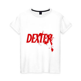 Женская футболка хлопок с принтом Dexter - Декстер в Новосибирске, 100% хлопок | прямой крой, круглый вырез горловины, длина до линии бедер, слегка спущенное плечо | dexter | декстер | кровь | сериал