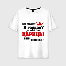 Женская футболка хлопок Oversize с принтом Царицы бабы простые в Новосибирске, 100% хлопок | свободный крой, круглый ворот, спущенный рукав, длина до линии бедер
 | Тематика изображения на принте: баба | бабы | гордая | гордость | девушка | женщины | царица