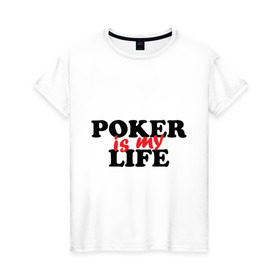 Женская футболка хлопок с принтом Poker is My Life в Новосибирске, 100% хлопок | прямой крой, круглый вырез горловины, длина до линии бедер, слегка спущенное плечо | my life | poker | poker is my life | жизнь | игра | игры | карточные игры | моя жизнь | покер