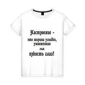 Женская футболка хлопок с принтом Настроение - это ширина улыбки в Новосибирске, 100% хлопок | прямой крой, круглый вырез горловины, длина до линии бедер, слегка спущенное плечо | взгляд | глаза | настроение | позитив | улыбаться | улыбка | хорошее настроение | эмоции | яркость глаз