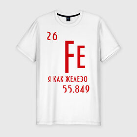 Мужская футболка премиум с принтом Я как железо в Новосибирске, 92% хлопок, 8% лайкра | приталенный силуэт, круглый вырез ворота, длина до линии бедра, короткий рукав | ferrum | железный | железо | химический | химия | элемент