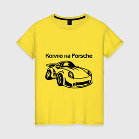 Женская футболка хлопок с принтом Коплю на Porsche в Новосибирске, 100% хлопок | прямой крой, круглый вырез горловины, длина до линии бедер, слегка спущенное плечо | автомобиль | копить деньги | коплю на порше | машина | мечта | порш | работа | работать | цель