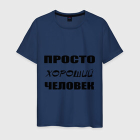 Мужская футболка хлопок с принтом Просто хороший человек в Новосибирске, 100% хлопок | прямой крой, круглый вырез горловины, длина до линии бедер, слегка спущенное плечо. | Тематика изображения на принте: люди | общение | общество | характер | хороший | человек | черта характера