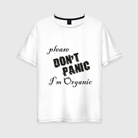 Женская футболка хлопок Oversize с принтом Please dont panic в Новосибирске, 100% хлопок | свободный крой, круглый ворот, спущенный рукав, длина до линии бедер
 | dont panic | organic | без паники | натуральный | не паникуйте | органика | органический | паника | паниковать | химия