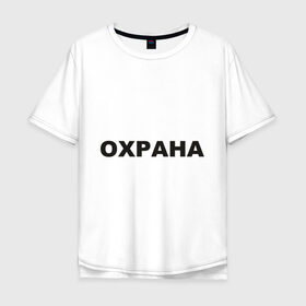 Мужская футболка хлопок Oversize с принтом Охрана в Новосибирске, 100% хлопок | свободный крой, круглый ворот, “спинка” длиннее передней части | охрана | охранник | секьюрити