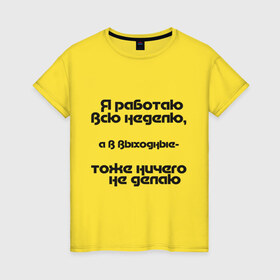 Женская футболка хлопок с принтом Я работаю всю неделю в Новосибирске, 100% хлопок | прямой крой, круглый вырез горловины, длина до линии бедер, слегка спущенное плечо | Тематика изображения на принте: бездельник | выходные | ни чего не делать | офис | работа | рабочая неделя