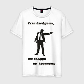 Мужская футболка хлопок с принтом Блефуй по по-крупному в Новосибирске, 100% хлопок | прямой крой, круглый вырез горловины, длина до линии бедер, слегка спущенное плечо. | афоризмы | блеф | блефовать | блефуешь | крупно | мужчина | пистолет | по крупному | цитата | цитаты