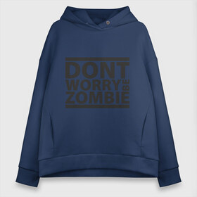 Женское худи Oversize хлопок с принтом Dont worry be zombie в Новосибирске, френч-терри — 70% хлопок, 30% полиэстер. Мягкий теплый начес внутри —100% хлопок | боковые карманы, эластичные манжеты и нижняя кромка, капюшон на магнитной кнопке | halloween | зомби