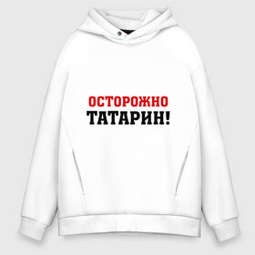 Мужское худи Oversize хлопок с принтом Осторожно Татарин! в Новосибирске, френч-терри — 70% хлопок, 30% полиэстер. Мягкий теплый начес внутри —100% хлопок | боковые карманы, эластичные манжеты и нижняя кромка, капюшон на магнитной кнопке | Тематика изображения на принте: казань | осторожно | татарин | татарстан | татары