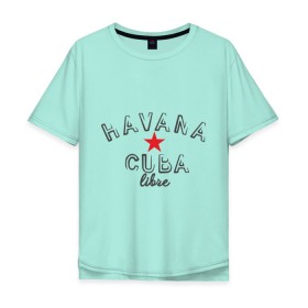 Мужская футболка хлопок Oversize с принтом Havana Cuba в Новосибирске, 100% хлопок | свободный крой, круглый ворот, “спинка” длиннее передней части | Тематика изображения на принте: cuba | havana | гавана | куба | остров свободы