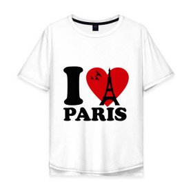 Мужская футболка хлопок Oversize с принтом Я люблю Париж в Новосибирске, 100% хлопок | свободный крой, круглый ворот, “спинка” длиннее передней части | Тематика изображения на принте: paris | париж | франция france | эйфелева башня | я люблю