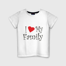 Детская футболка хлопок с принтом I Love My Family в Новосибирске, 100% хлопок | круглый вырез горловины, полуприлегающий силуэт, длина до линии бедер | family | i love | дети | ребенок | родители | родные | родственники | семья | я люблю семью
