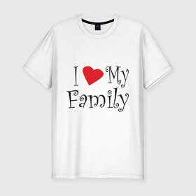 Мужская футболка премиум с принтом I Love My Family в Новосибирске, 92% хлопок, 8% лайкра | приталенный силуэт, круглый вырез ворота, длина до линии бедра, короткий рукав | family | i love | дети | ребенок | родители | родные | родственники | семья | я люблю семью