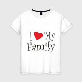 Женская футболка хлопок с принтом I Love My Family в Новосибирске, 100% хлопок | прямой крой, круглый вырез горловины, длина до линии бедер, слегка спущенное плечо | family | i love | дети | ребенок | родители | родные | родственники | семья | я люблю семью