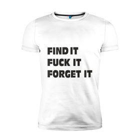 Мужская футболка премиум с принтом Find it в Новосибирске, 92% хлопок, 8% лайкра | приталенный силуэт, круглый вырез ворота, длина до линии бедра, короткий рукав | find | forget | афоризмы | забыть | найти | цитата | цитаты