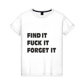 Женская футболка хлопок с принтом Find it в Новосибирске, 100% хлопок | прямой крой, круглый вырез горловины, длина до линии бедер, слегка спущенное плечо | find | forget | афоризмы | забыть | найти | цитата | цитаты