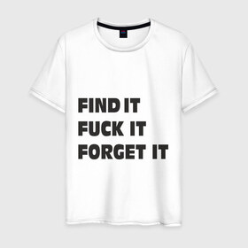 Мужская футболка хлопок с принтом Find it в Новосибирске, 100% хлопок | прямой крой, круглый вырез горловины, длина до линии бедер, слегка спущенное плечо. | find | forget | афоризмы | забыть | найти | цитата | цитаты