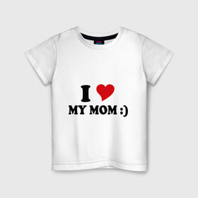 Детская футболка хлопок с принтом I love my mom в Новосибирске, 100% хлопок | круглый вырез горловины, полуприлегающий силуэт, длина до линии бедер | i love | дети | для мамы | любимая мама | мама | маме | мамочка | мамуля | ребенок | родители | сердечко | сердце | я люблю маму