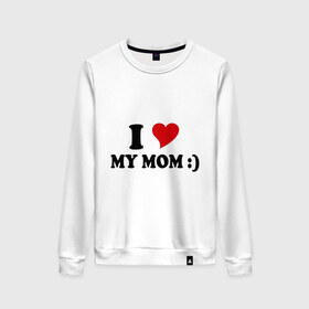 Женский свитшот хлопок с принтом I love my mom в Новосибирске, 100% хлопок | прямой крой, круглый вырез, на манжетах и по низу широкая трикотажная резинка  | i love | дети | для мамы | любимая мама | мама | маме | мамочка | мамуля | ребенок | родители | сердечко | сердце | я люблю маму