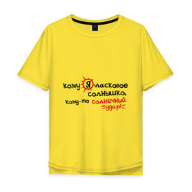 Мужская футболка хлопок Oversize с принтом Ласковое солнышко в Новосибирске, 100% хлопок | свободный крой, круглый ворот, “спинка” длиннее передней части | кому то солнечный удар | кому я ласковое солнышко
