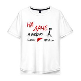 Мужская футболка хлопок Oversize с принтом На даче в Новосибирске, 100% хлопок | свободный крой, круглый ворот, “спинка” длиннее передней части | водка | дача | люблю выпить | печень | сажаю печень