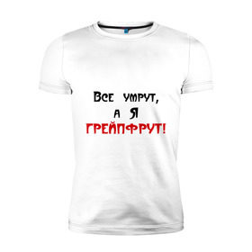 Мужская футболка премиум с принтом Грейпфрут в Новосибирске, 92% хлопок, 8% лайкра | приталенный силуэт, круглый вырез ворота, длина до линии бедра, короткий рукав | все умрут | грейпфрут | грейфрут | конец света